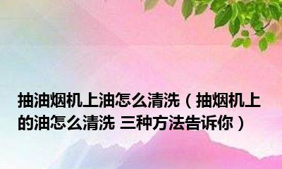 不带锅的油烟机清洗方法（简便高效的家用油烟机清洗技巧）